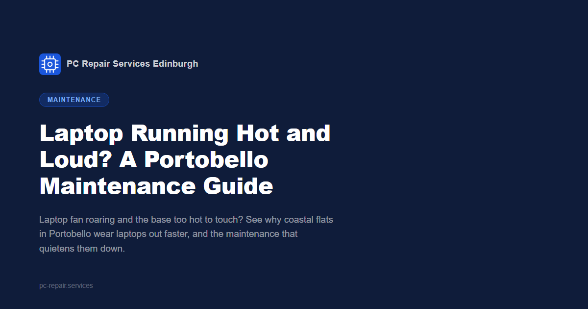 Laptop Running Hot and Loud? A Portobello maintenance guide from PC Repair Services Edinburgh