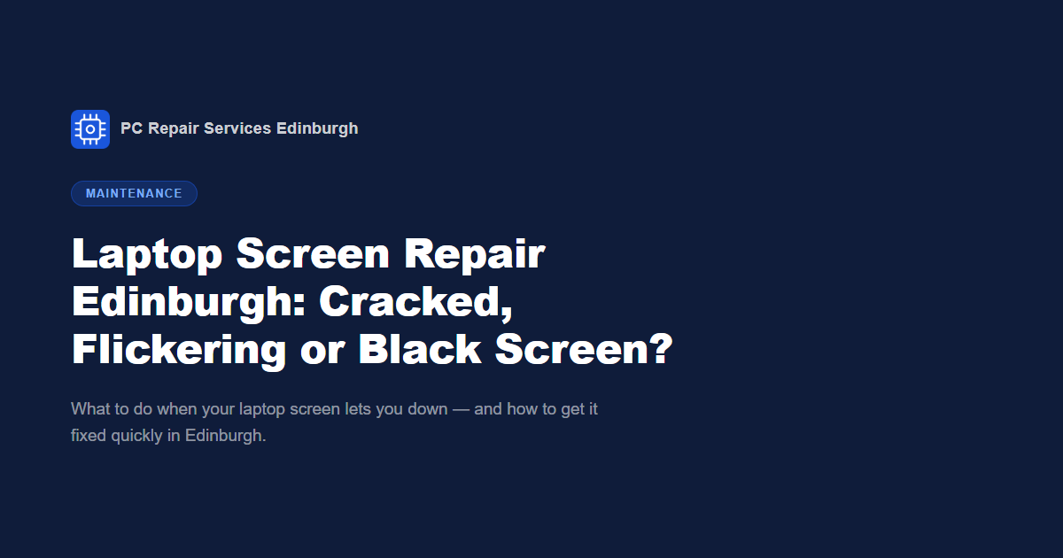 Laptop Screen Repair Edinburgh: Cracked, Flickering or Black Screen?