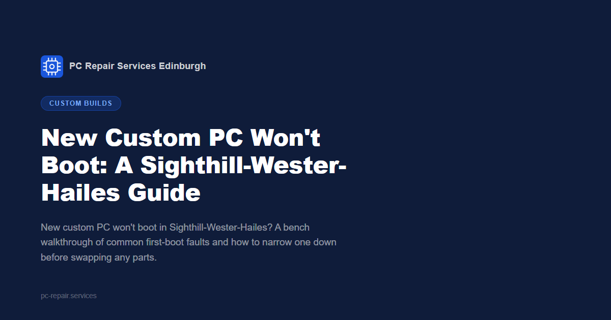 New custom PC won't boot: a Sighthill-Wester-Hailes guide from PC Repair Services